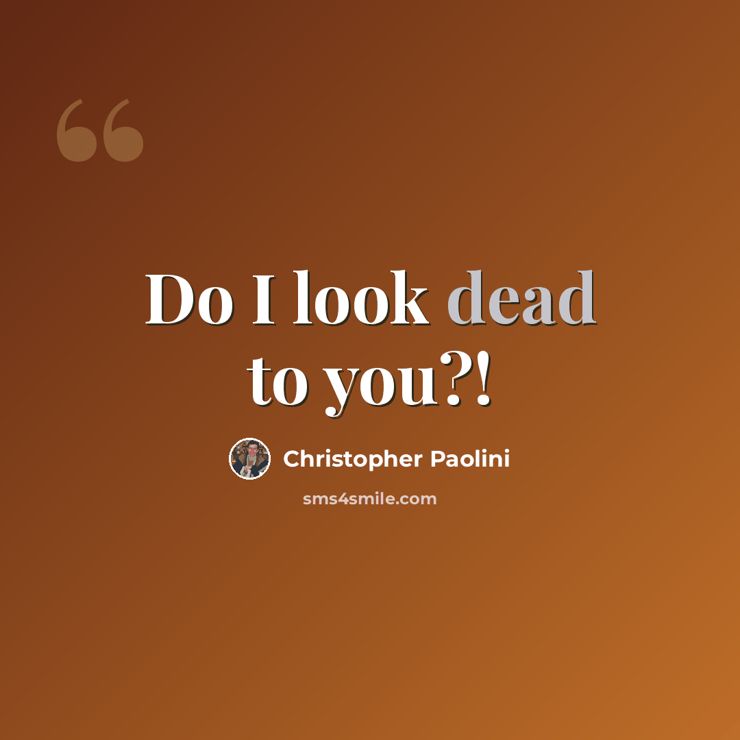 “Do I look dead to you?!” quote by Christopher Paolini