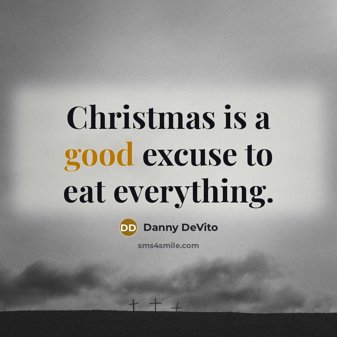 “Christmas is a good excuse to eat everything.” quote by Danny DeVito