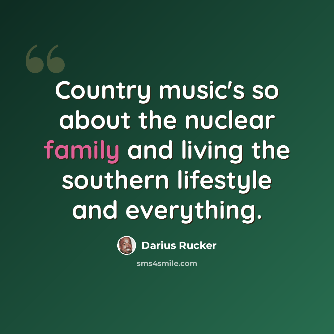 “Country music's so about the nuclear family and living the southern lifestyle and everything.” quote by Darius Rucker