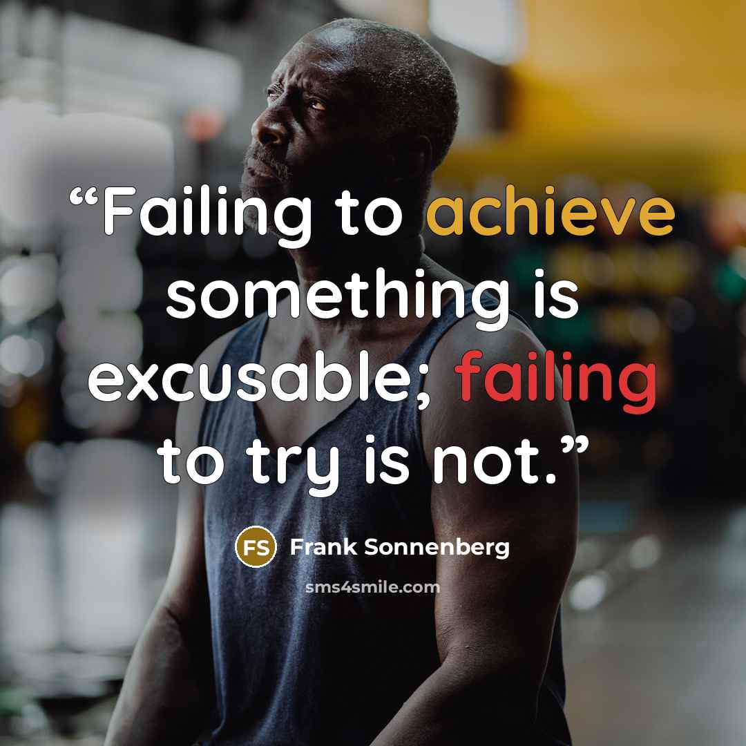 “Failing to achieve something is excusable; failing to try is not.” quote by Frank Sonnenberg