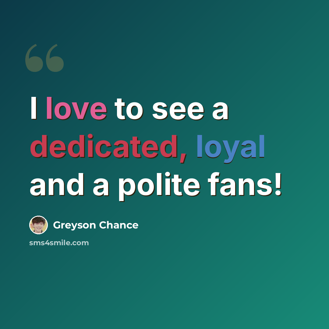 “I love to see a dedicated, loyal and a polite fans!” quote by Greyson Chance