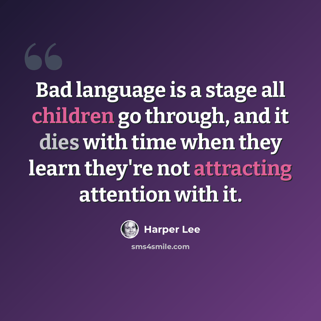 “Bad language is a stage all children go through, and it dies with time when they learn they're not attracting attention with it.” quote by Harper Lee