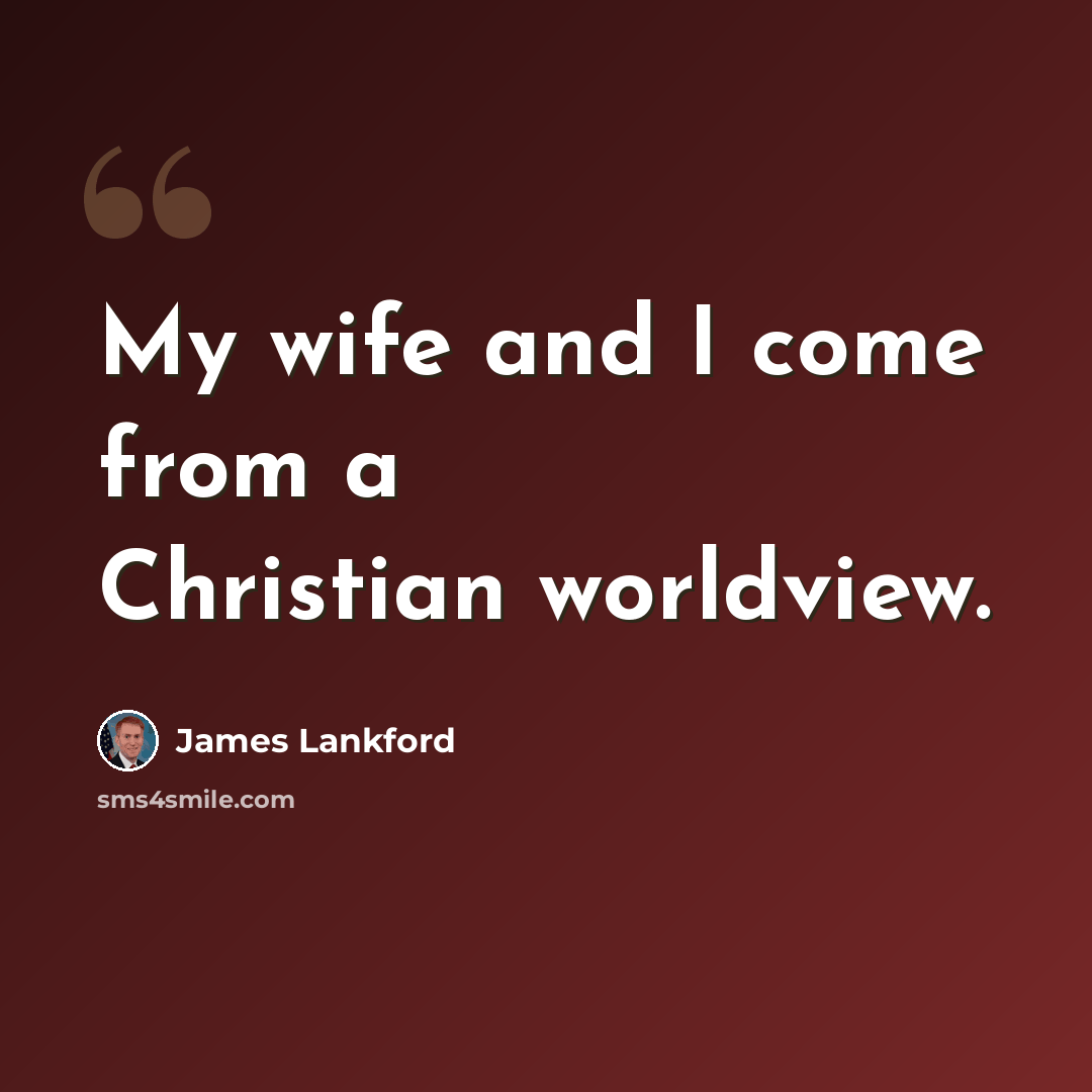 “My wife and I come from a Christian worldview.” quote by James Lankford