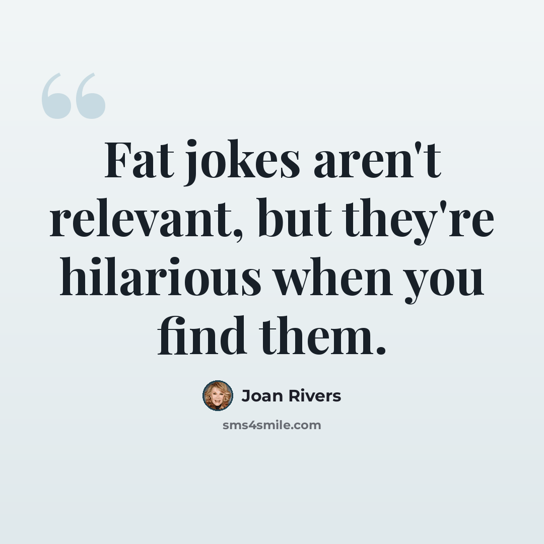 “Fat jokes aren't relevant, but they're hilarious when you find them.” quote by Joan Rivers