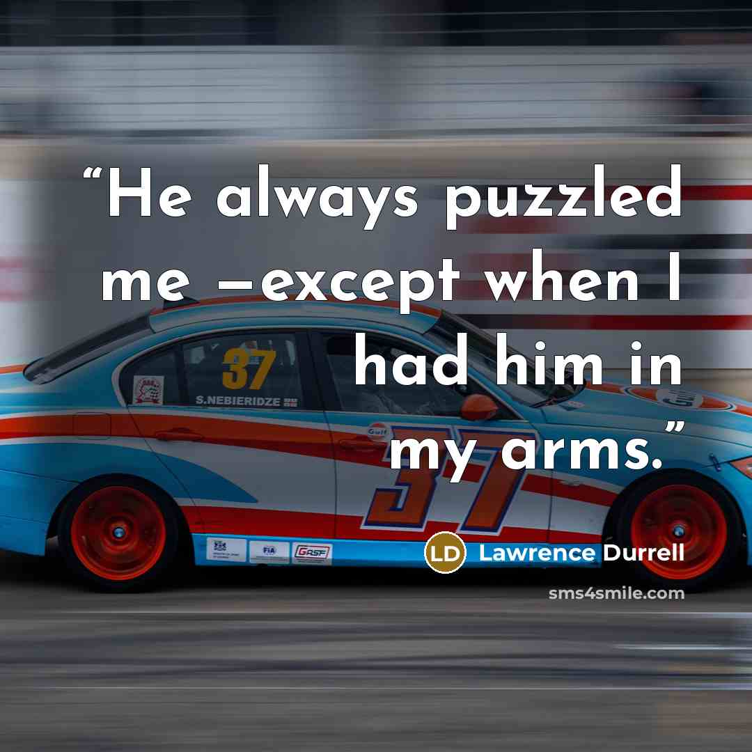 “He always puzzled me —except when I had him in my arms.” quote by Lawrence Durrell