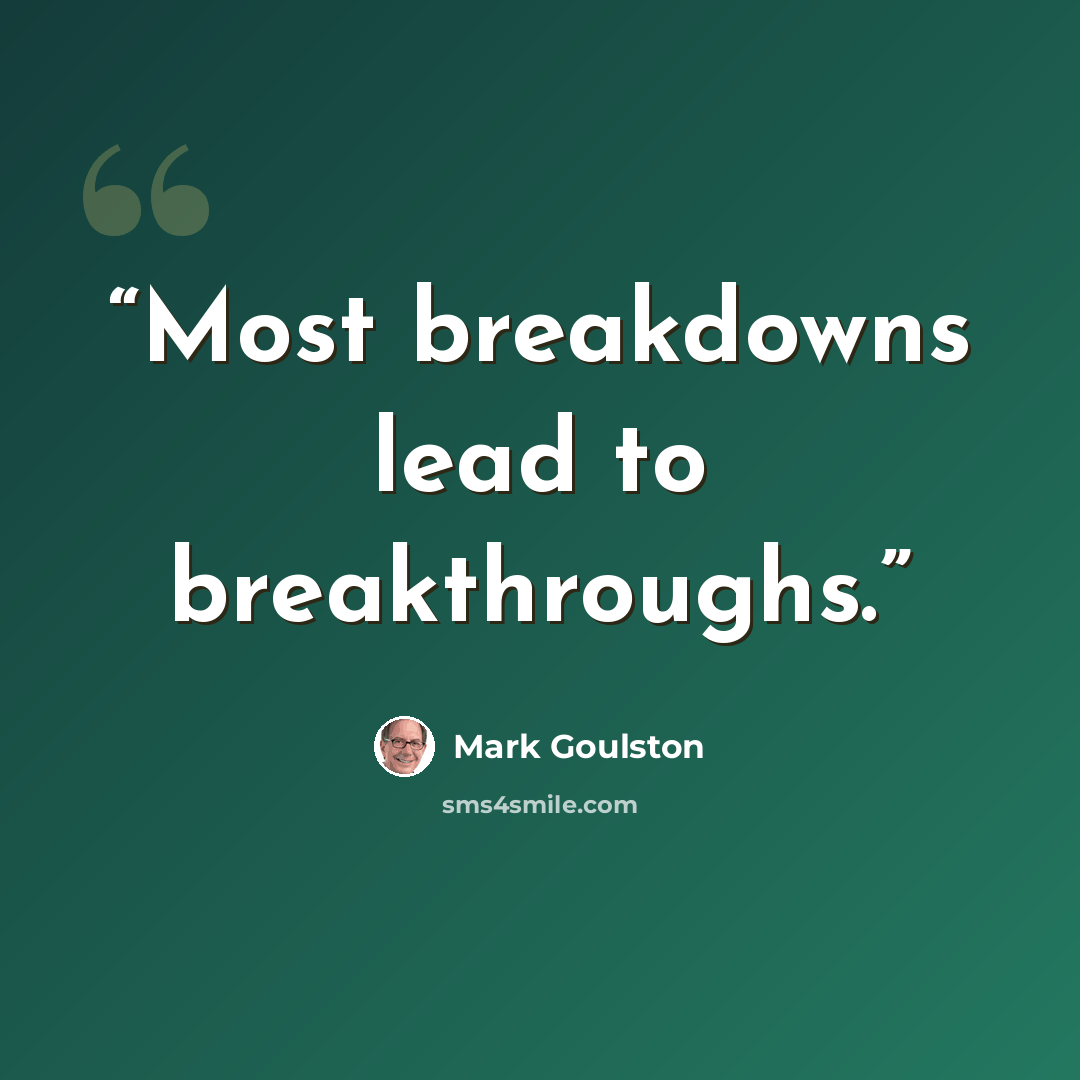 “Most breakdowns lead to breakthroughs.” quote by Mark Goulston