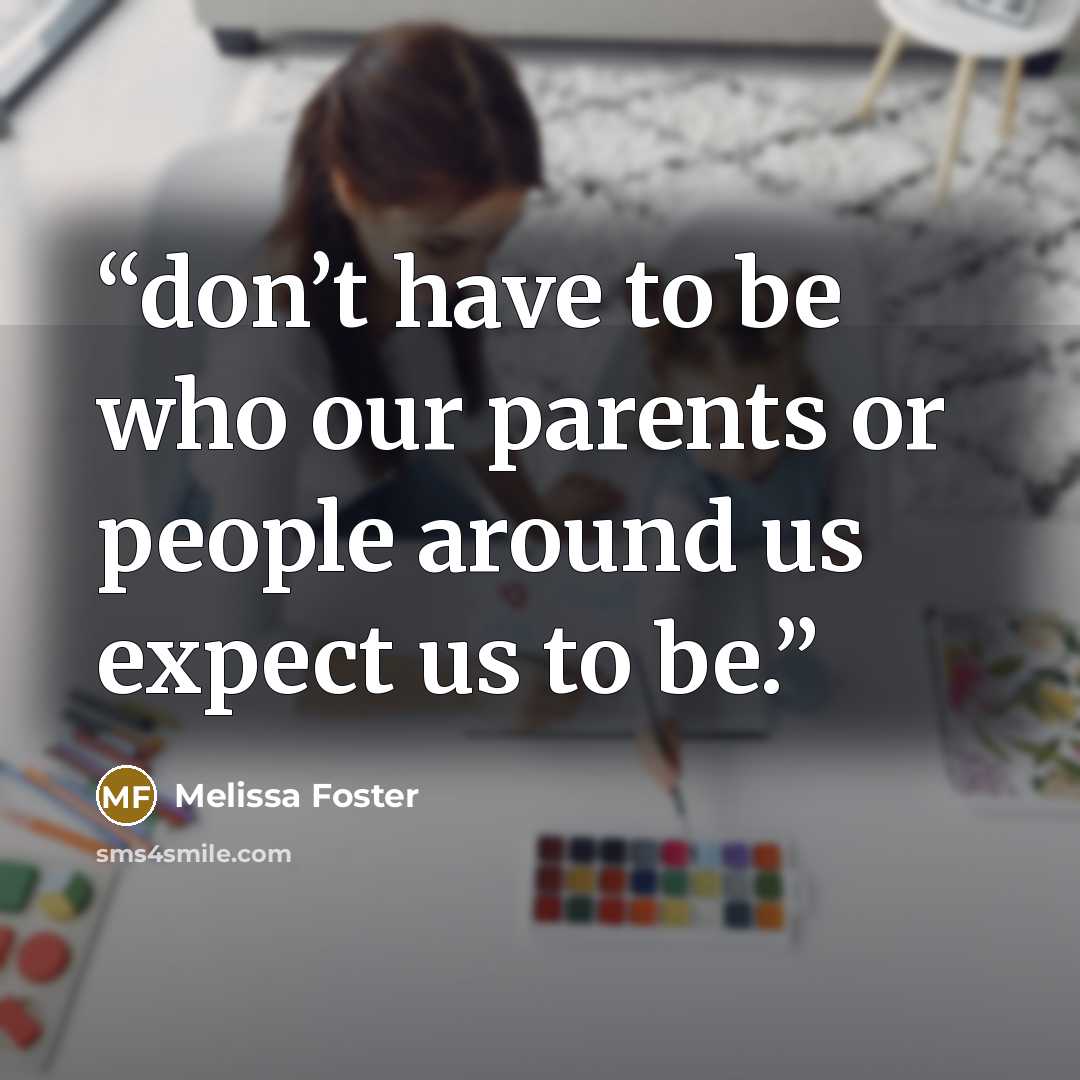 “don’t have to be who our parents or people around us expect us to be.” quote by Melissa Foster