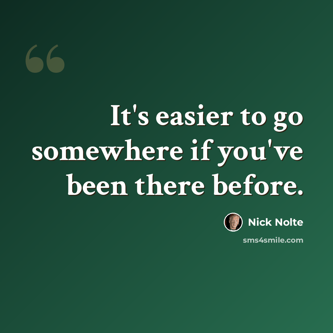 “It's easier to go somewhere if you've been there before.” quote by Nick Nolte