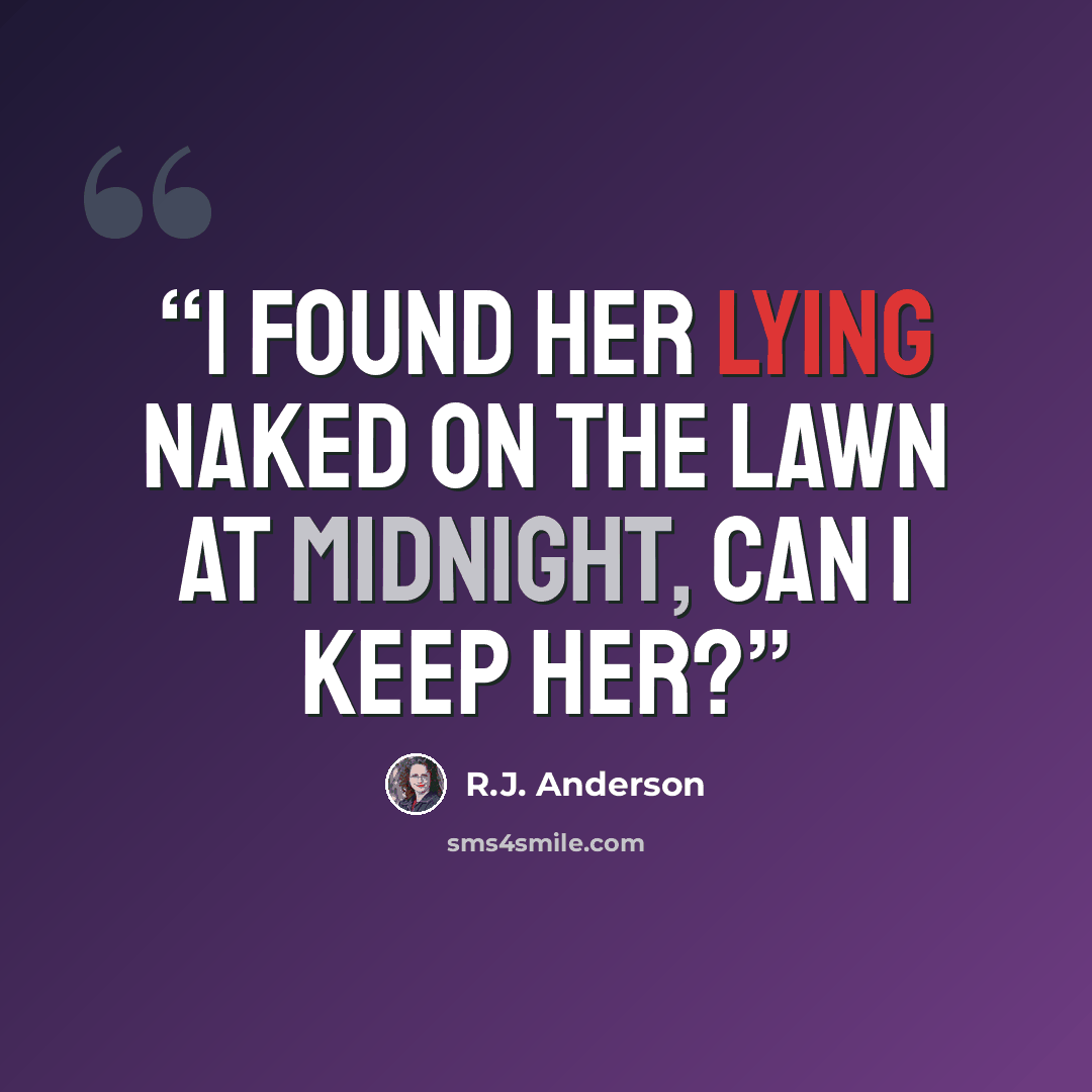 “I found her lying naked on the lawn at midnight, can I keep her?” quote by R.J. Anderson