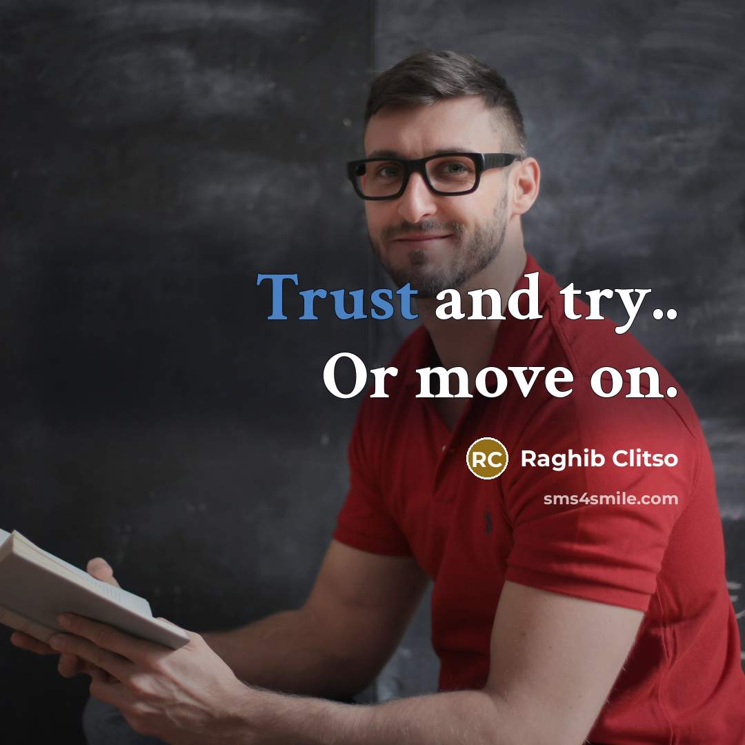 “Trust and try.. Or move on.” quote by Raghib Clitso
