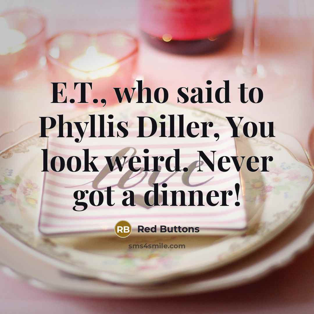 “E.T., who said to Phyllis Diller, You look weird. Never got a dinner!” quote by Red Buttons