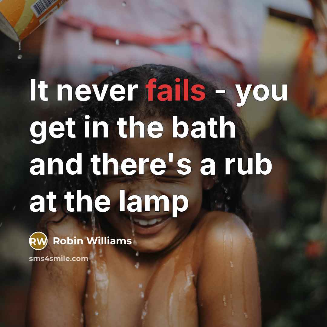 “It never fails - you get in the bath and there's a rub at the lamp” quote by Robin Williams