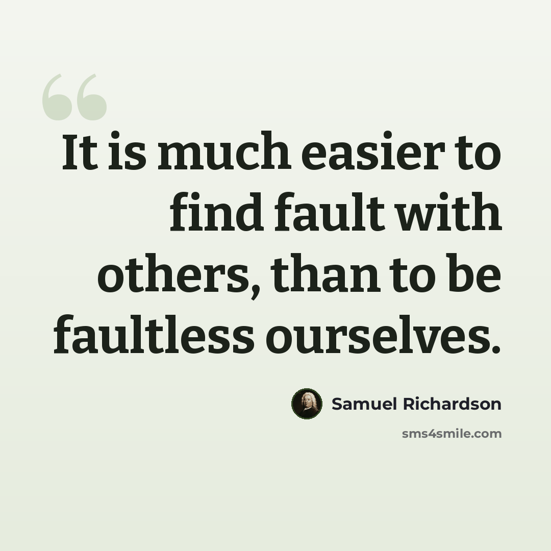 “It is much easier to find fault with others, than to be faultless ourselves.” quote by Samuel Richardson