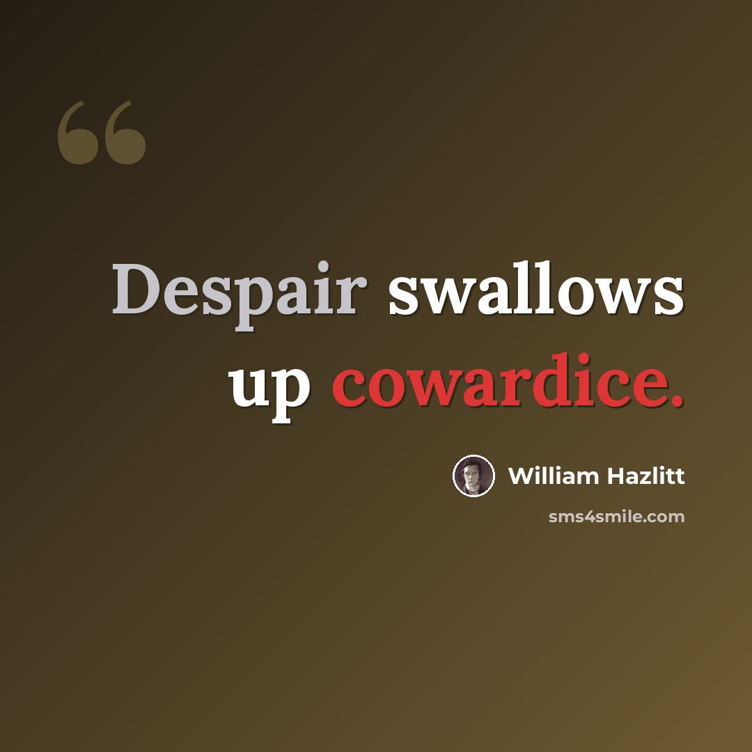 “Despair swallows up cowardice.” quote by William Hazlitt