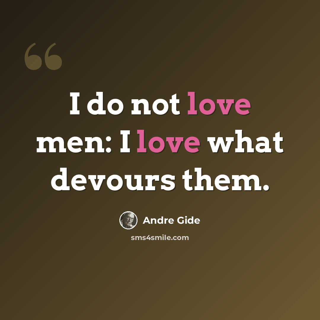 “I do not love men: I love what devours them.” quote by Andre Gide