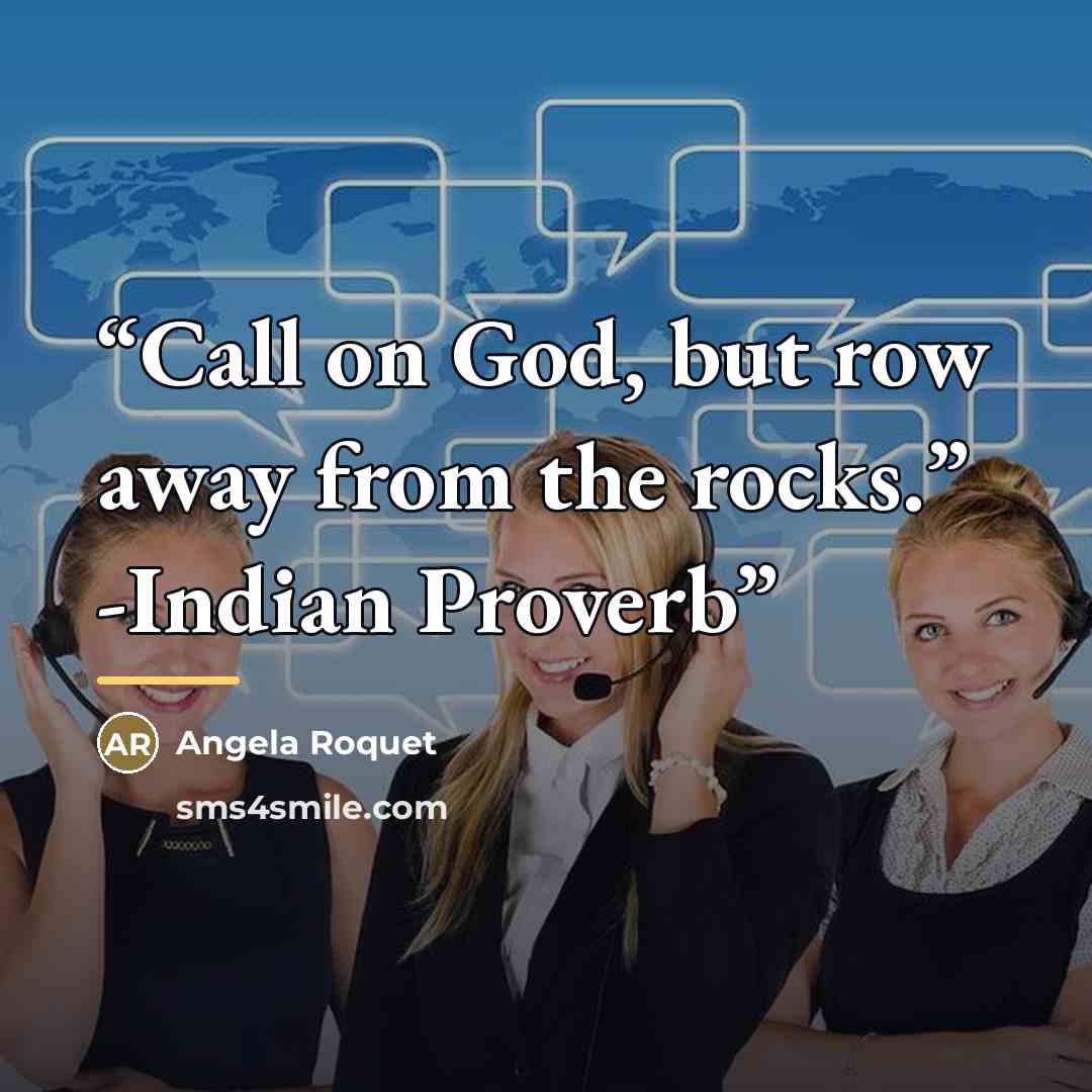 “Call on God, but row away from the rocks.” -Indian Proverb” quote by Angela Roquet