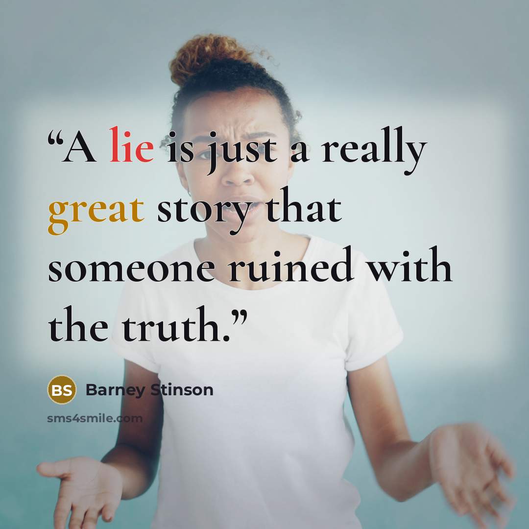 “A lie is just a really great story that someone ruined with the truth.” quote by Barney Stinson