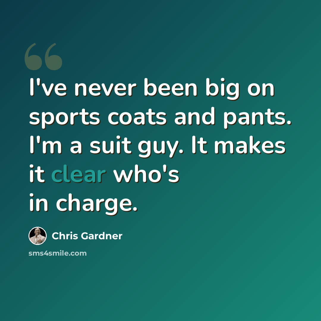 “I've never been big on sports coats and pants. I'm a suit guy. It makes it clear who's in charge.” quote by Chris Gardner