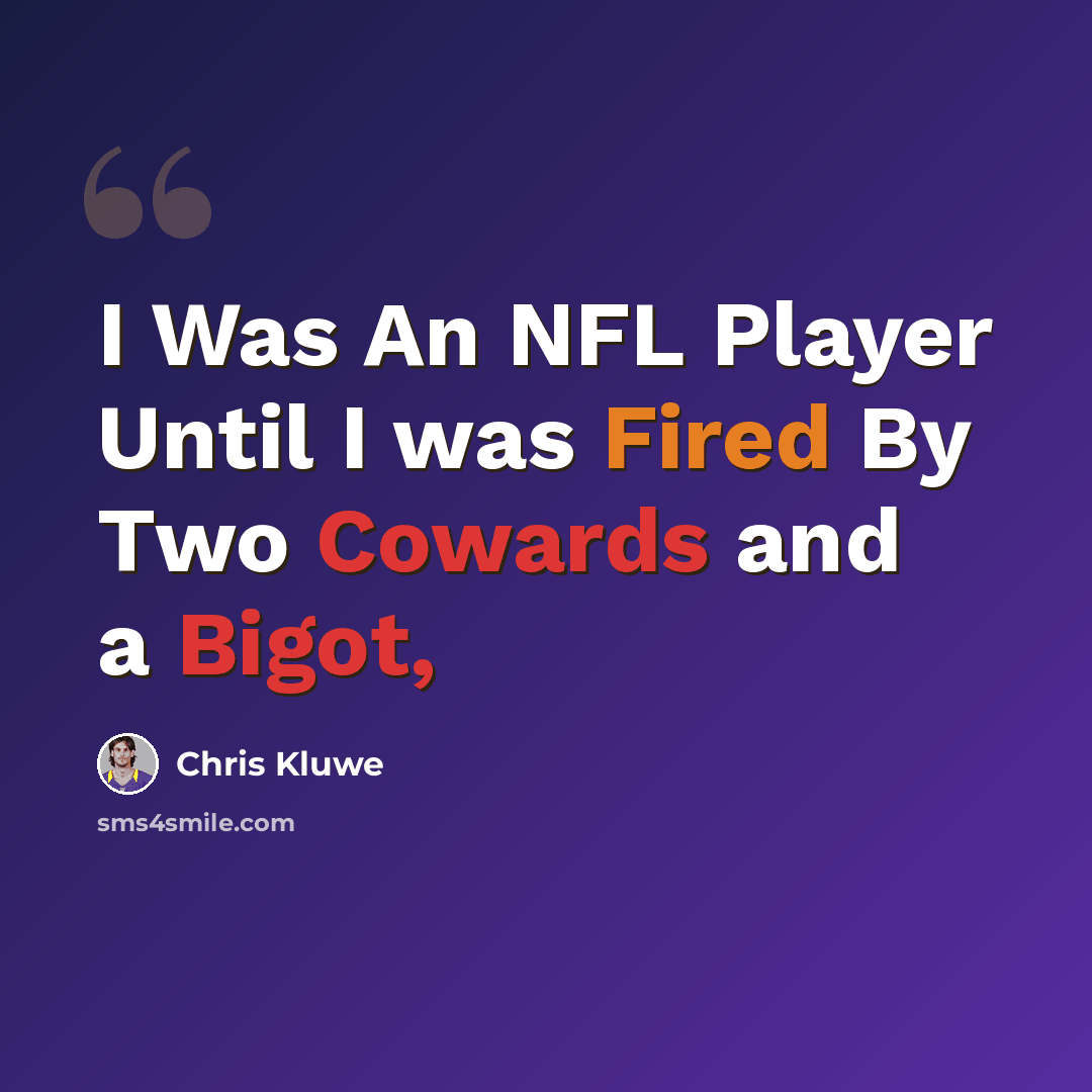 “I Was An NFL Player Until I was Fired By Two Cowards and a Bigot,” quote by Chris Kluwe