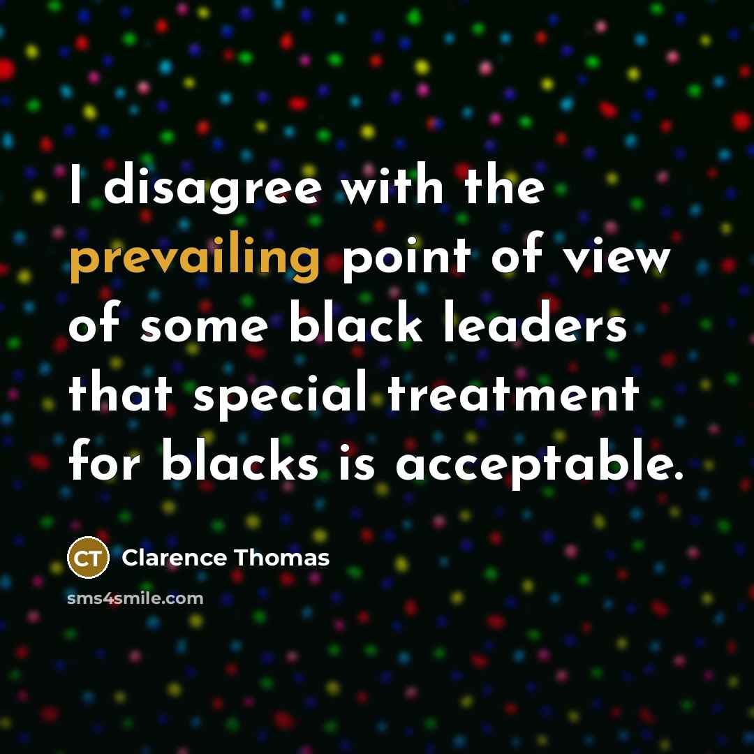 “I disagree with the prevailing point of view of some black leaders that special treatment for blacks is acceptable.” quote by Clarence Thomas