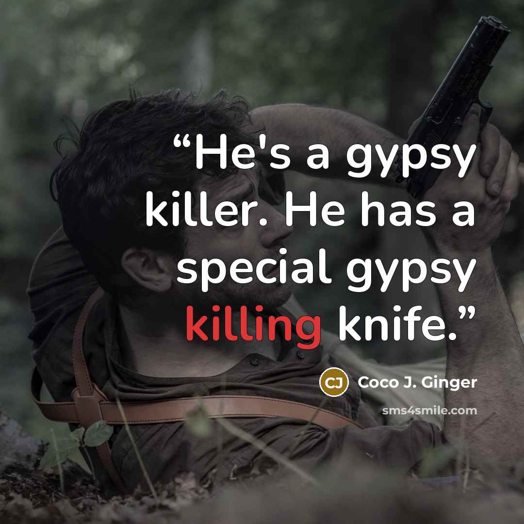 “He's a gypsy killer. He has a special gypsy killing knife.” quote by Coco J. Ginger