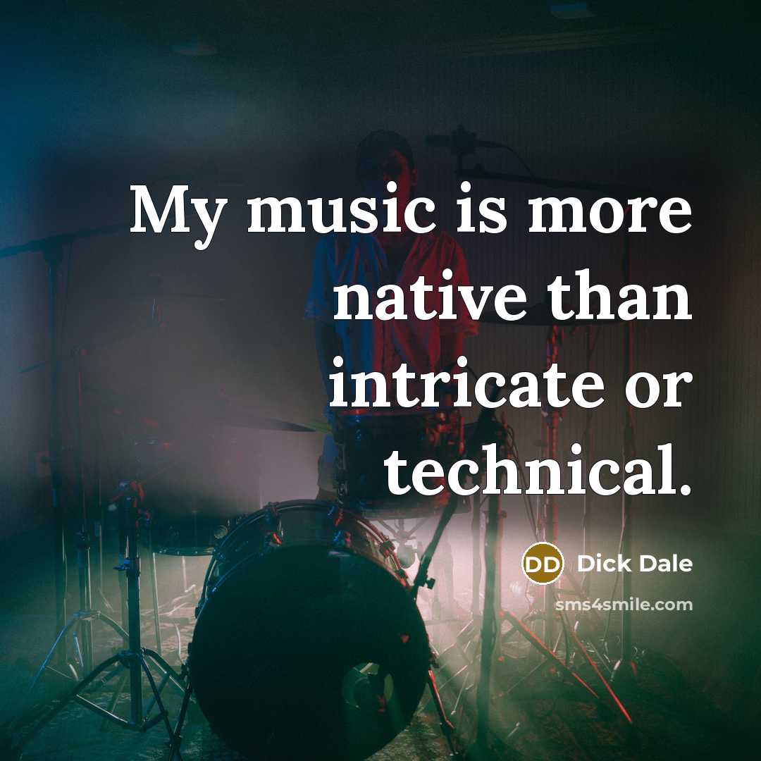 “My music is more native than intricate or technical.” quote by Dick Dale