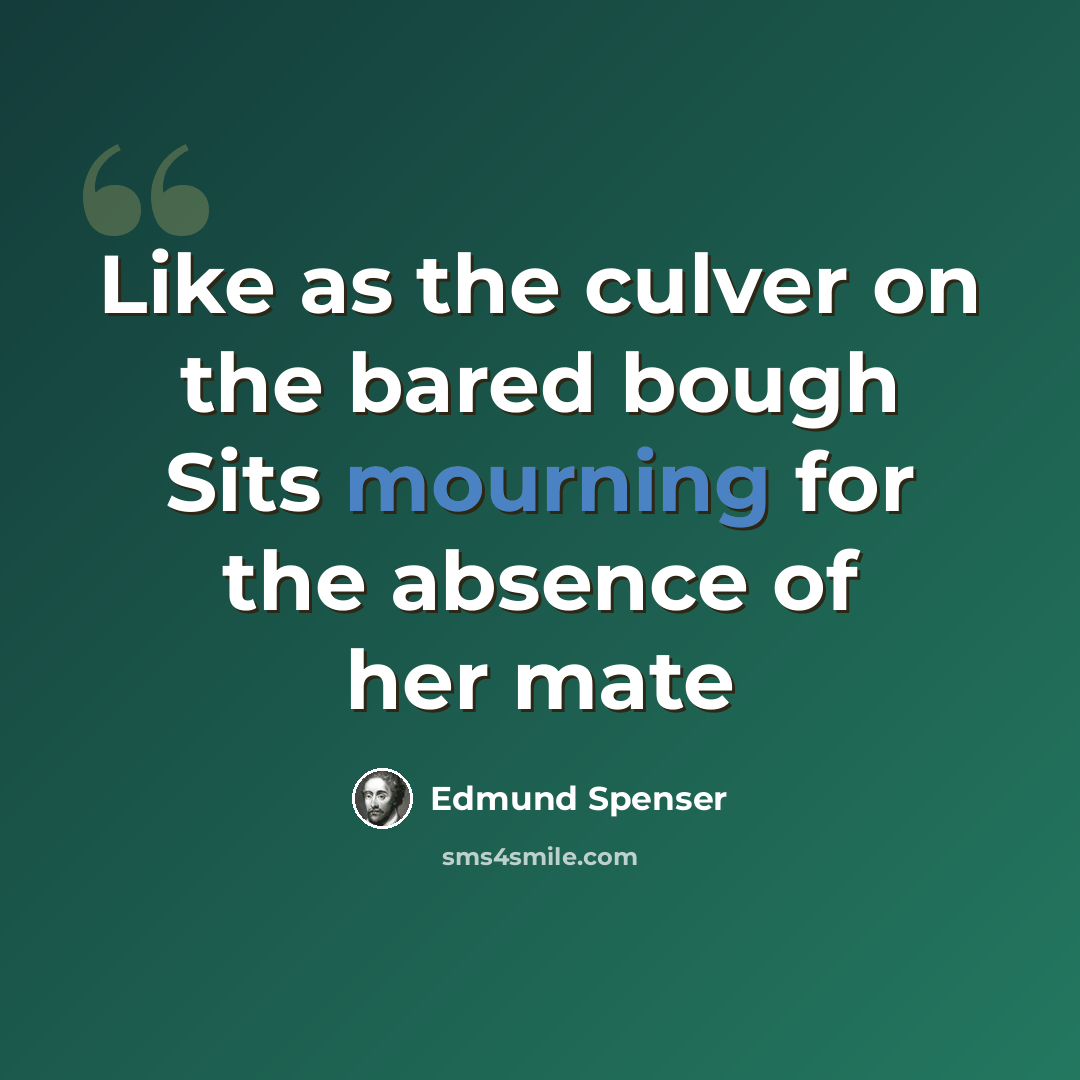 “Like as the culver on the bared bough Sits mourning for the absence of her mate” quote by Edmund Spenser