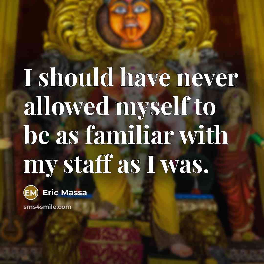 “I should have never allowed myself to be as familiar with my staff as I was.” quote by Eric Massa