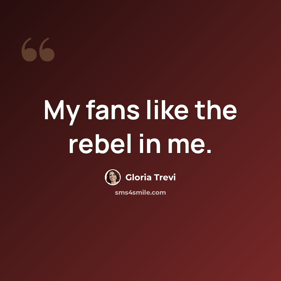 “My fans like the rebel in me.” quote by Gloria Trevi