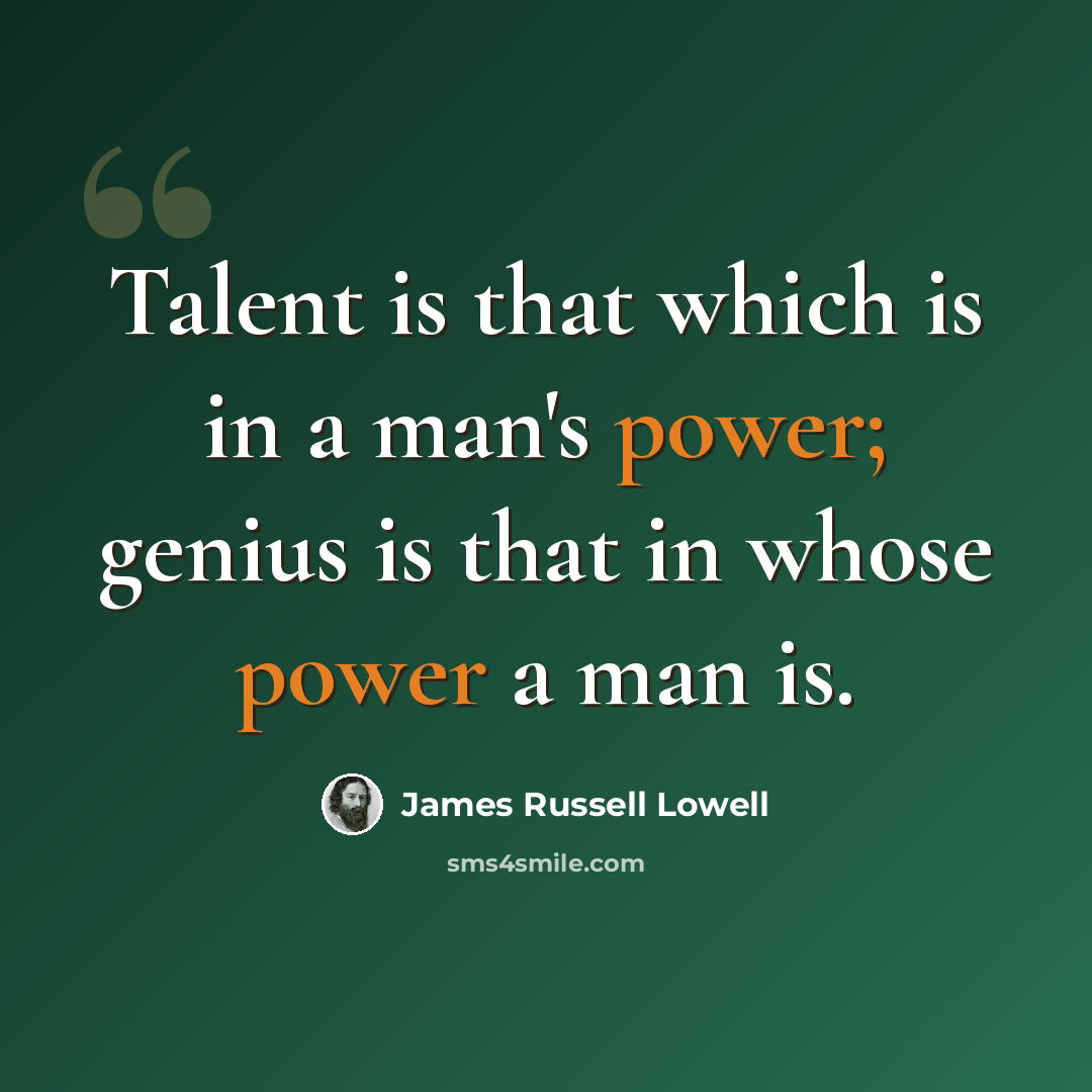 “Talent is that which is in a man's power; genius is that in whose power a man is.” quote by James Russell Lowell