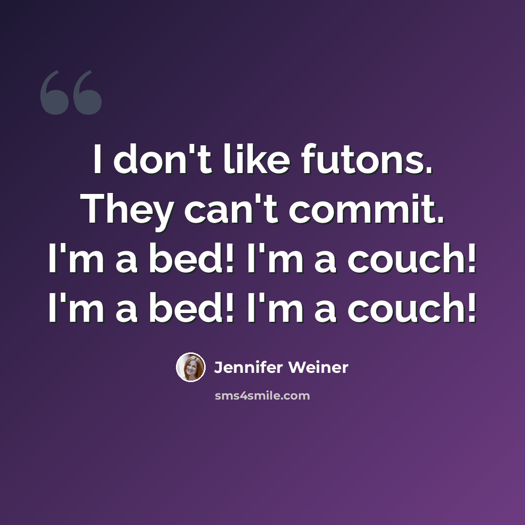 “I don't like futons. They can't commit. I'm a bed! I'm a couch! I'm a bed! I'm a couch!” quote by Jennifer Weiner
