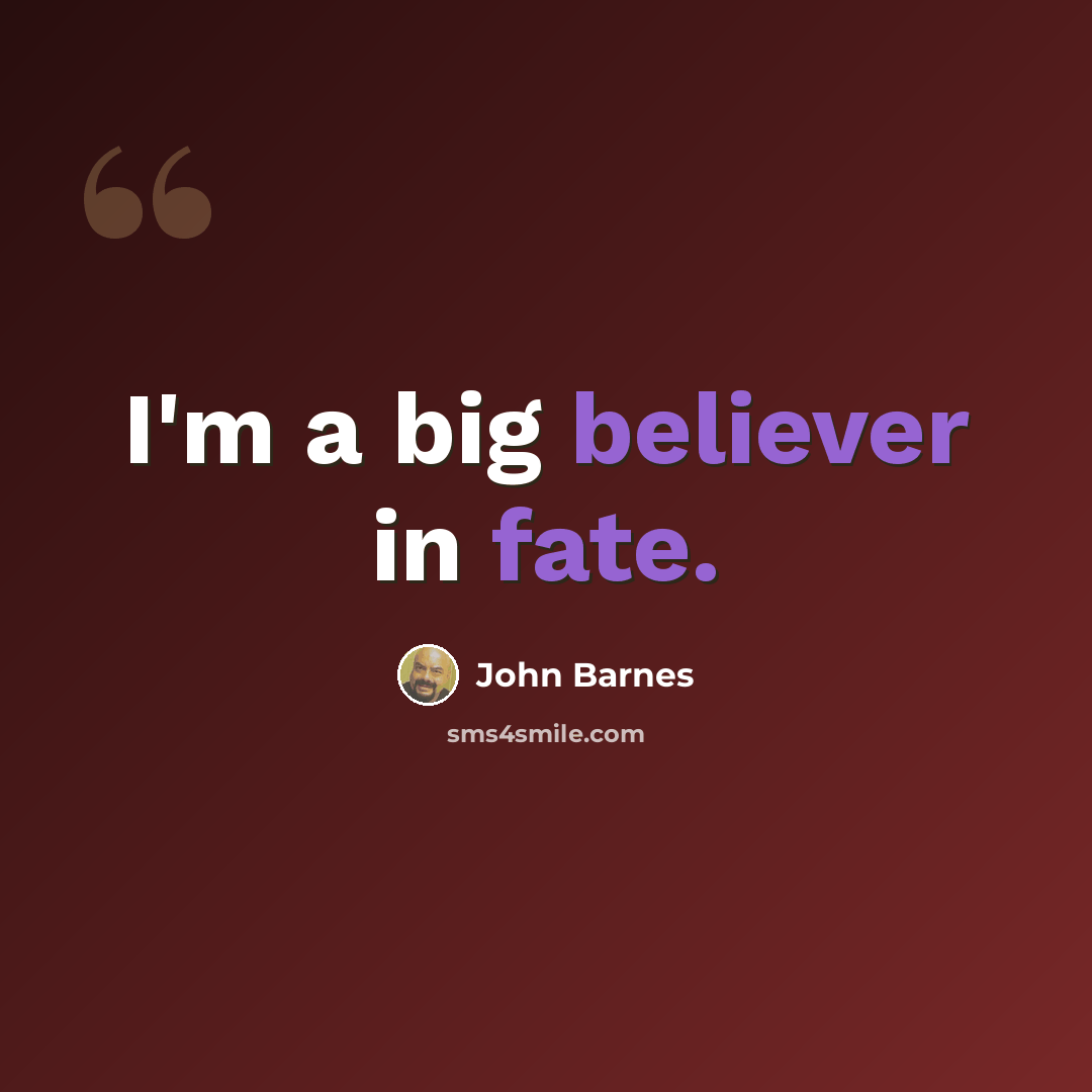 “I'm a big believer in fate.” quote by John Barnes