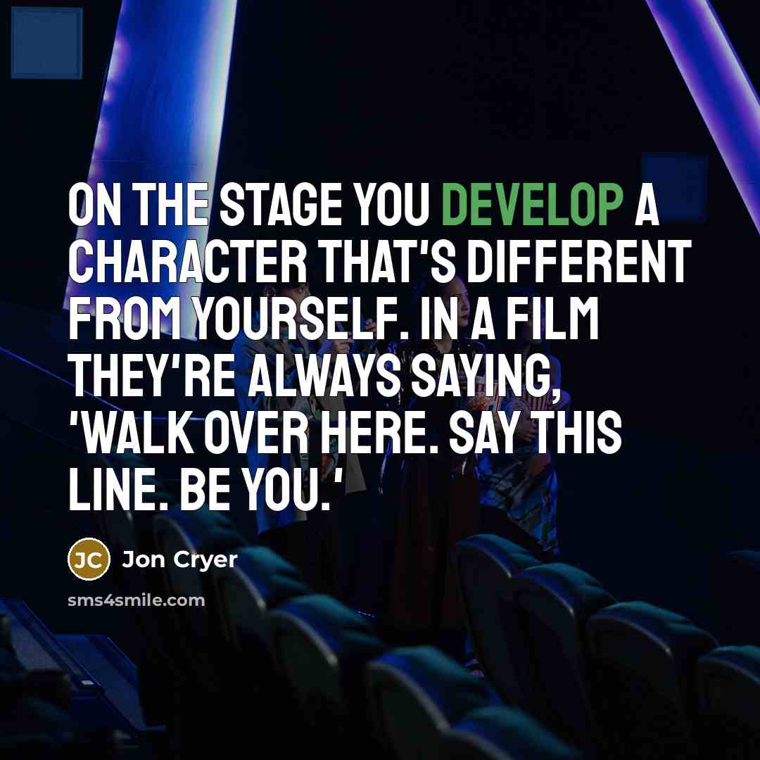 “On the stage you develop a character that's different from yourself. In a film they're always saying, 'Walk over here. Say this line. Be you.'” quote by Jon Cryer