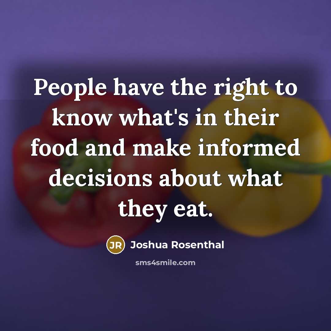 “People have the right to know what's in their food and make informed decisions about what they eat.” quote by Joshua Rosenthal