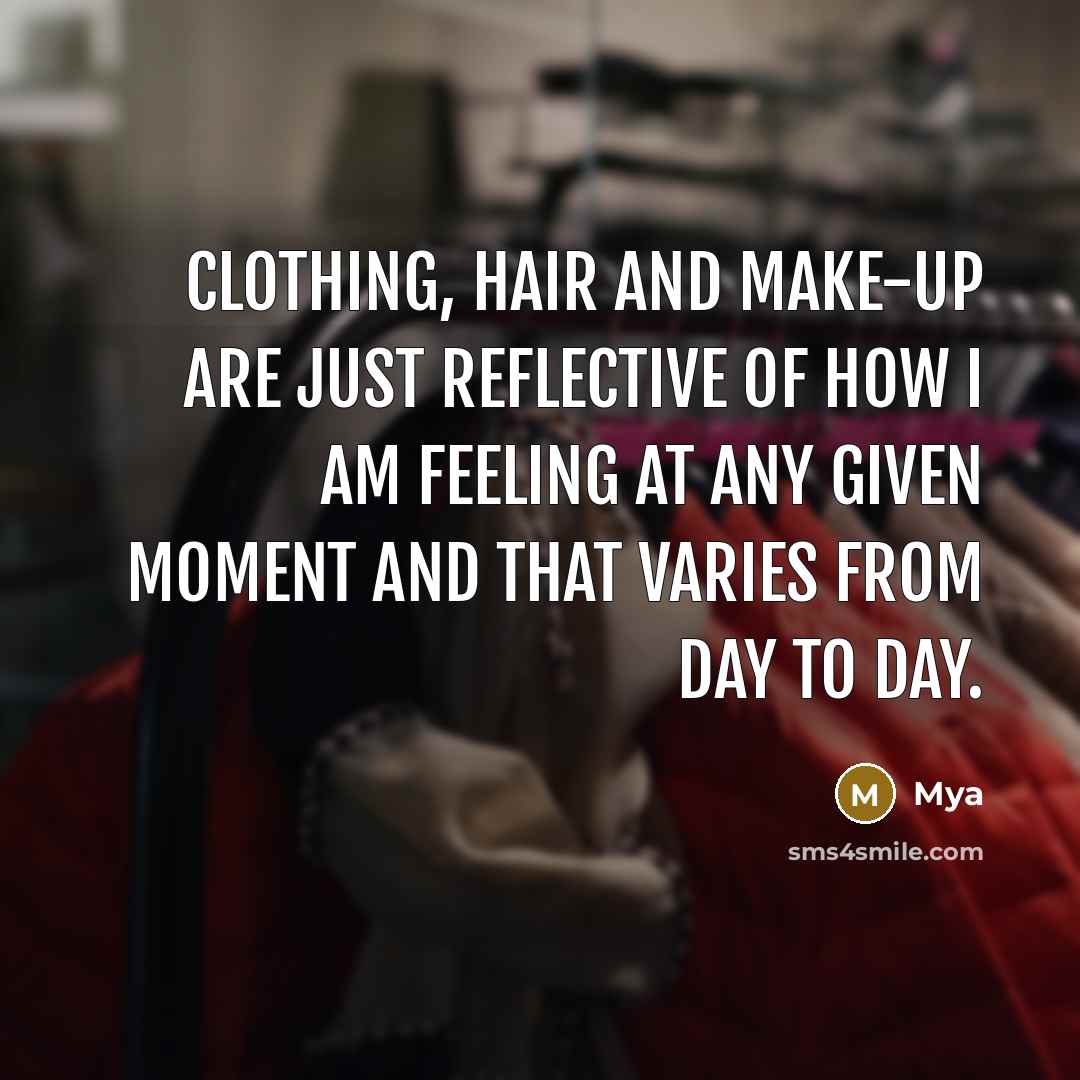 “Clothing, hair and make-up are just reflective of how I am feeling at any given moment and that varies from day to day.” quote by Mya