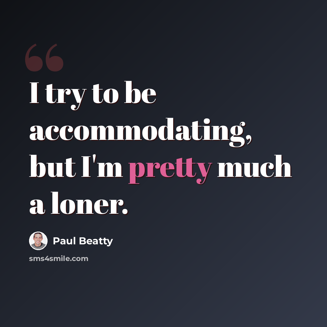“I try to be accommodating, but I'm pretty much a loner.” quote by Paul Beatty
