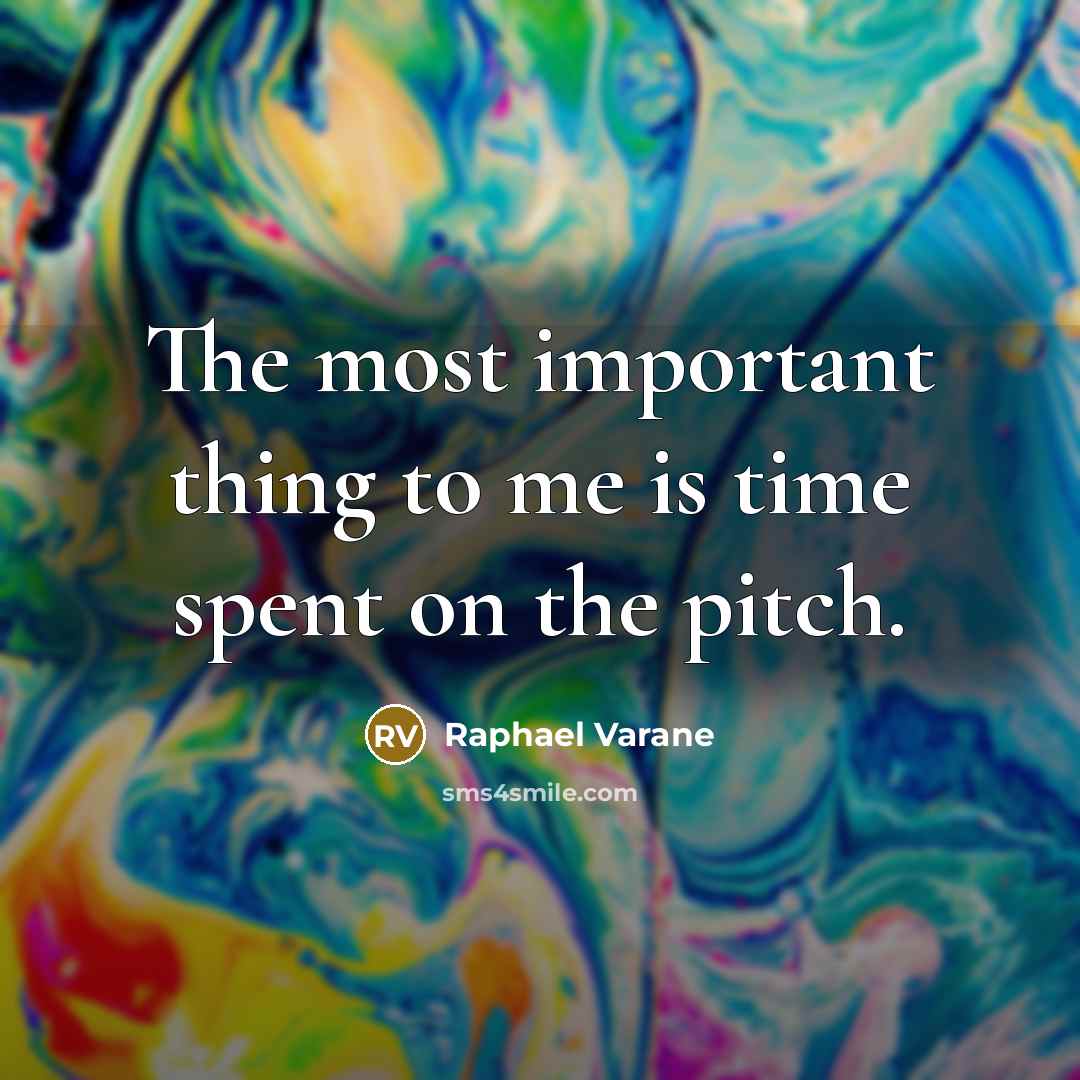 “The most important thing to me is time spent on the pitch.” quote by Raphael Varane