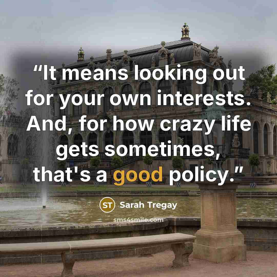 “It means looking out for your own interests. And, for how crazy life gets sometimes, that's a good policy.” quote by Sarah Tregay