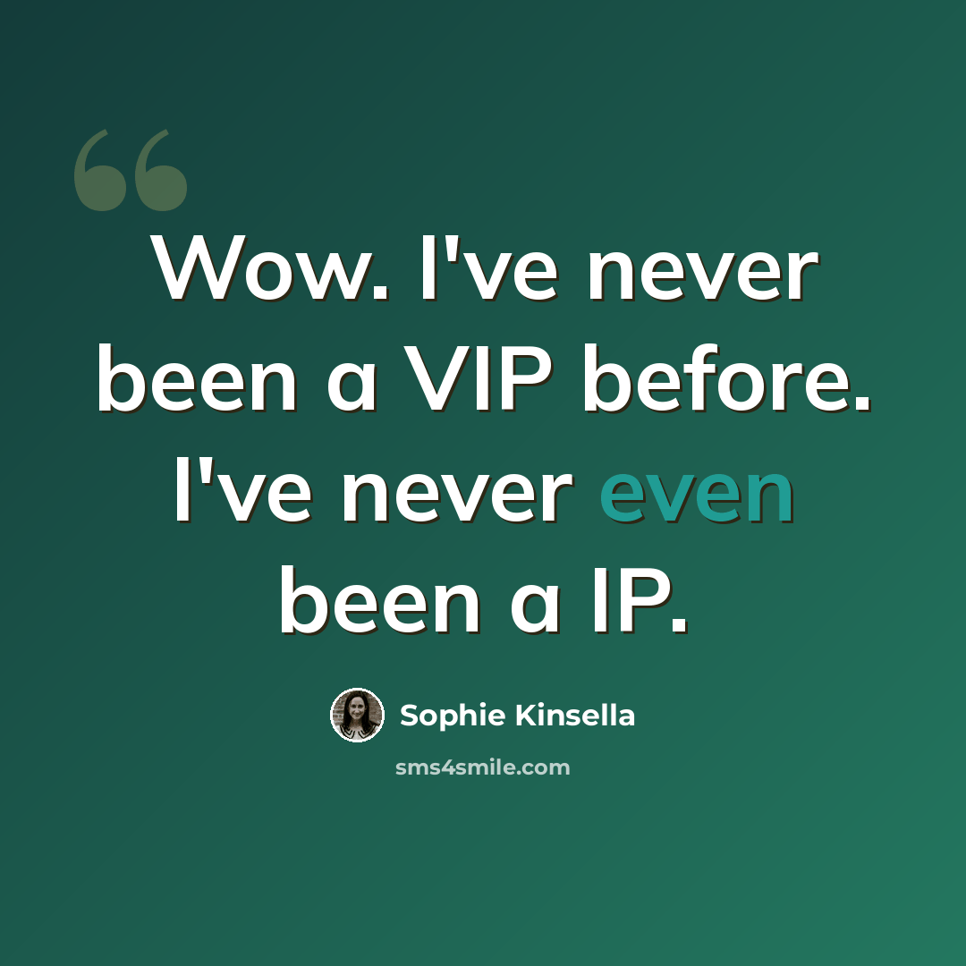 “Wow. I've never been a VIP before. I've never even been a IP.” quote by Sophie Kinsella
