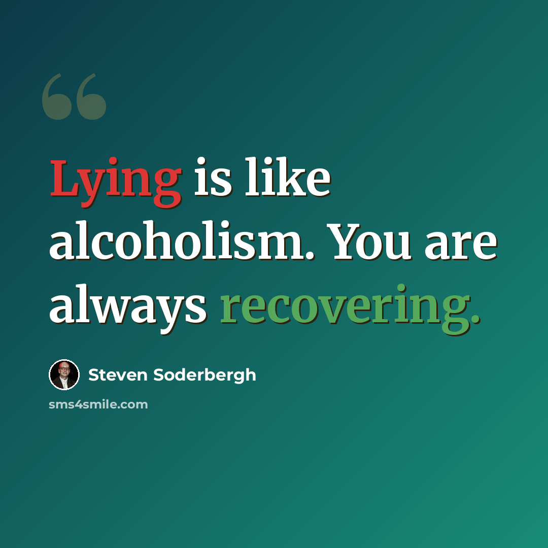 “Lying is like alcoholism. You are always recovering.” quote by Steven Soderbergh