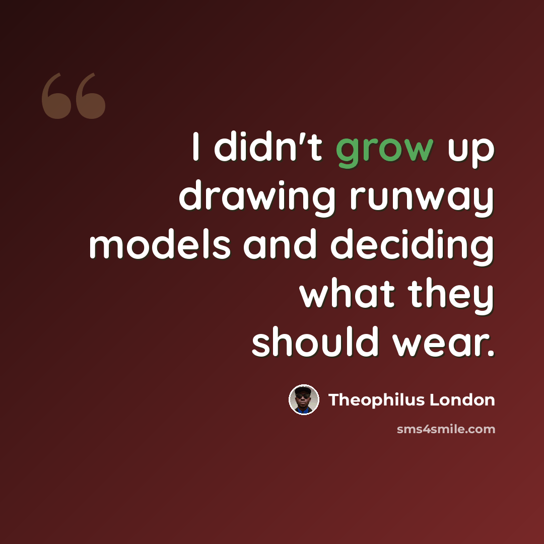 “I didn't grow up drawing runway models and deciding what they should wear.” quote by Theophilus London