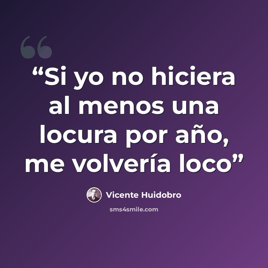 “Si yo no hiciera al menos una locura por año, me volvería loco” quote by Vicente Huidobro
