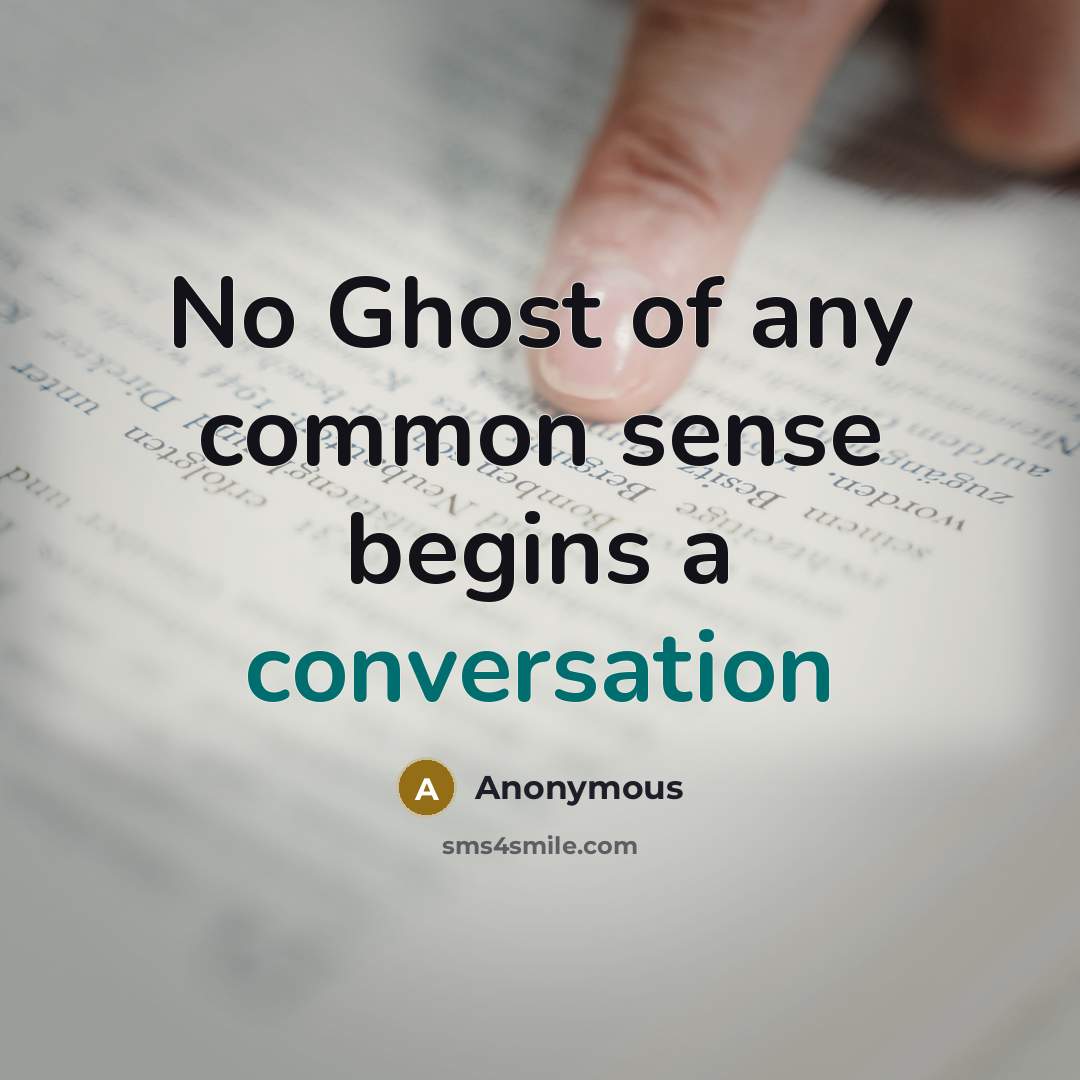 “No Ghost of any common sense begins a conversation” quote by Anonymous
