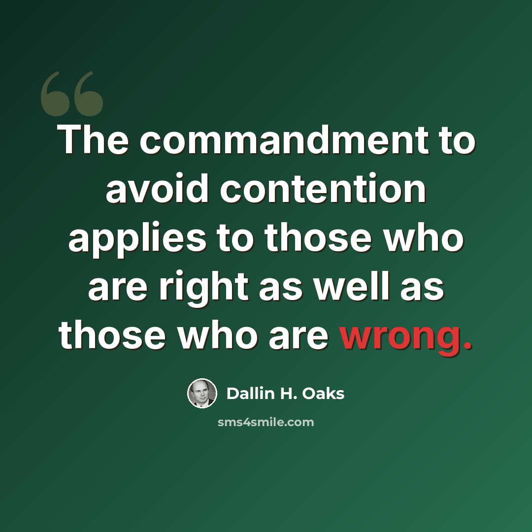 “The commandment to avoid contention applies to those who are right as well as those who are wrong.” quote by Dallin H. Oaks
