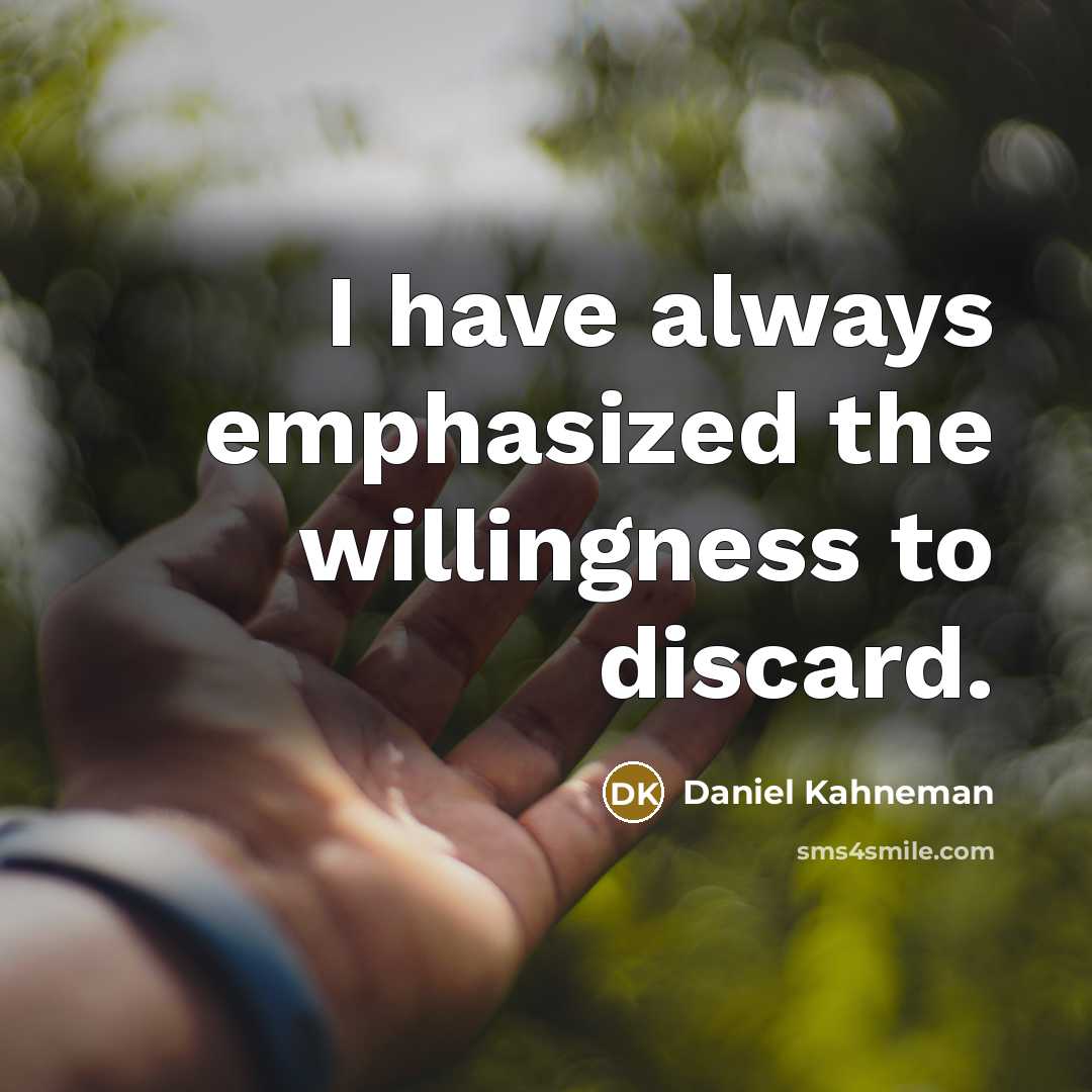 “I have always emphasized the willingness to discard.” quote by Daniel Kahneman