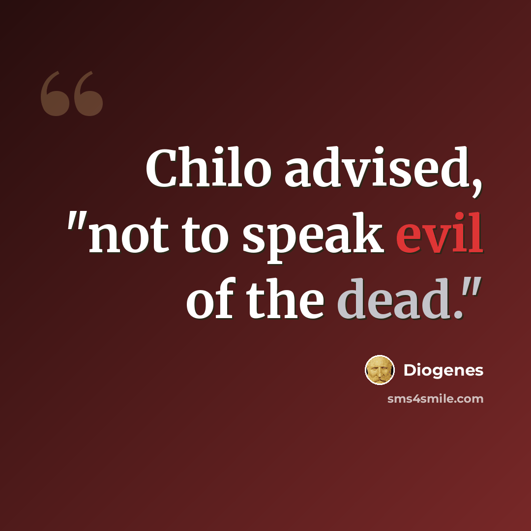 “Chilo advised, "not to speak evil of the dead."” quote by Diogenes