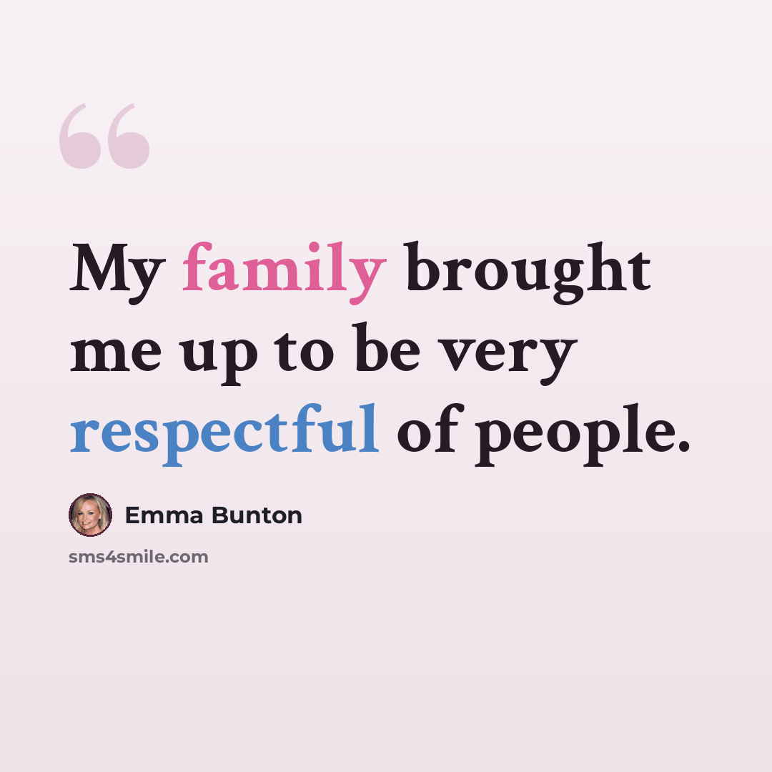 “My family brought me up to be very respectful of people.” quote by Emma Bunton