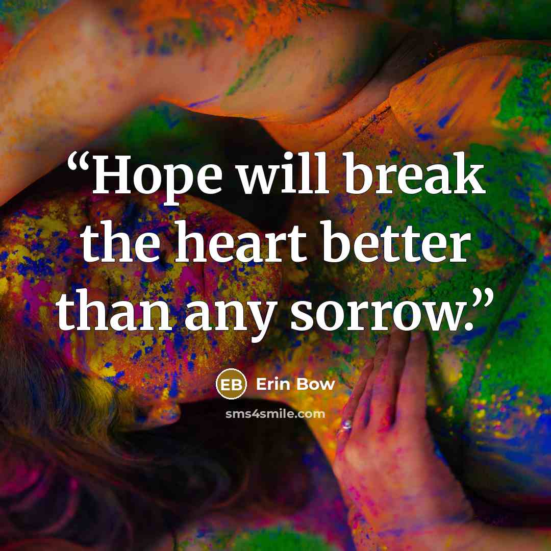 “Hope will break the heart better than any sorrow.” quote by Erin Bow