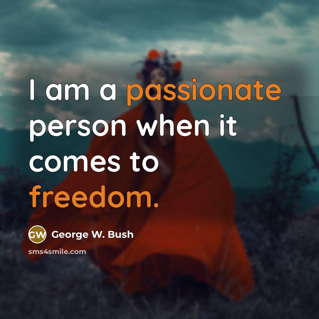“I am a passionate person when it comes to freedom.” quote by George W. Bush