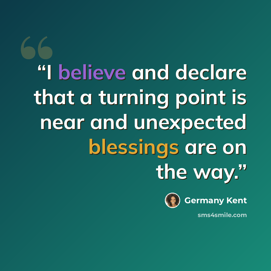 “I believe and declare that a turning point is near and unexpected blessings are on the way.” quote by Germany Kent